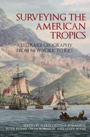 Surveying the American Tropics: A Literary Geography from New York to Rio by Maria Cristina Fumagalli 9781846318900