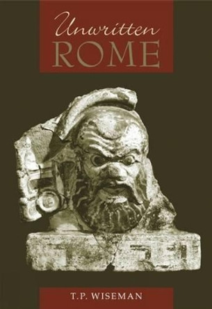 Unwritten Rome by T. P. Wiseman 9780859898232