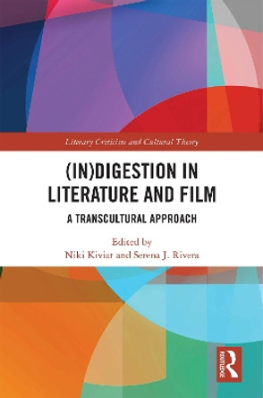 (In)digestion in Literature and Film: A Transcultural Approach by Serena J. Rivera 9780367499129