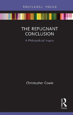 The Repugnant Conclusion: A Philosophical Inquiry by Christopher Cowie 9781032570457