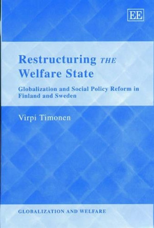 Restructuring the Welfare State: Globalization and Social Policy Reform in Finland and Sweden by Virpi Timonen 9781843761242