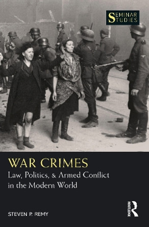 War Crimes: Law, Politics, & Armed Conflict in the Modern World by Steven P. Remy 9780367632922
