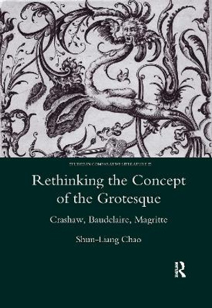 Rethinking the Concept of the Grotesque: Crashaw, Baudelaire, Magritte by Shun-Liang Chao 9780367603274