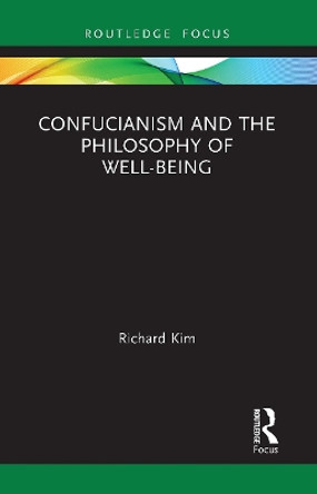 Confucianism and the Philosophy of Well-Being by Richard Kim 9781032570099