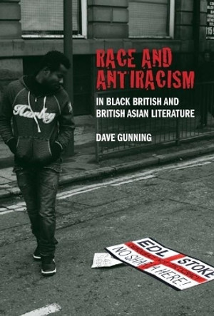 Race and Antiracism in Black British and British Asian Literature by Dave Gunning 9781846314827