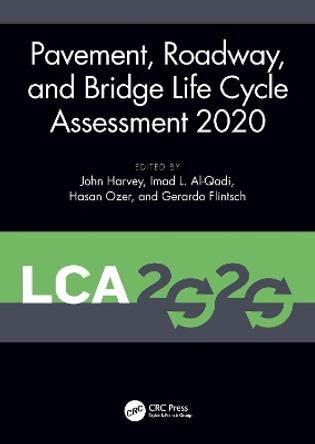 Pavement, Roadway, and Bridge Life Cycle Assessment 2020: Proceedings of the International Symposium on Pavement. Roadway, and Bridge Life Cycle Assessment 2020 (LCA 2020, Sacramento, CA, 3-6 June 2020) by John Harvey 9780367551681