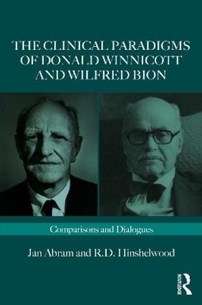 The Clinical Paradigms of Donald Winnicott and Wilfred Bion: Comparisons and Dialogues by Jan Abram 9781032465821