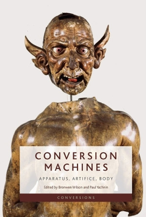 Conversion Machines: Apparatus, Artifice, Body by Bronwen Wilson 9781399516006