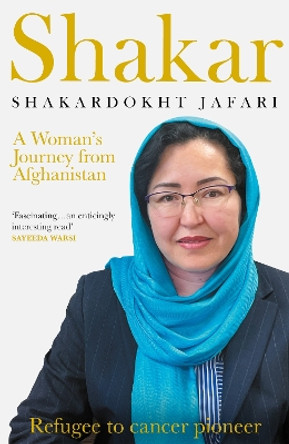 Shakar: an Afghan Woman's Journey: From Refugee to Cancer Pioneer by Shakardokht Jafari 9781785633553