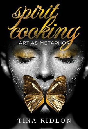 Spirit Cooking: Art as Metaphor by Tina Ridlon 9781804393710