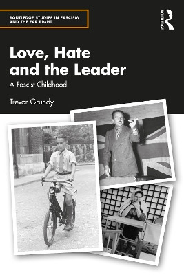 Love, Hate and the Leader: A Fascist Childhood Trevor Grundy (Independent Journalist and Author, UK) 9781032451374