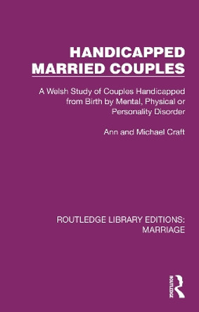 Handicapped Married Couples: A Welsh Study of Couples Handicapped from Birth by Mental, Physical or Personality Disorder by Ann Craft 9781032481166