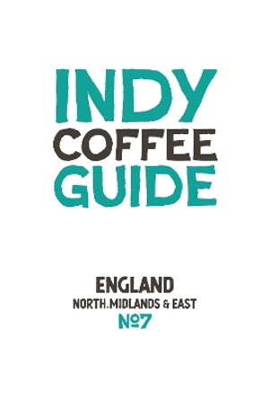 Indy Coffee Guide - England: North, Midlands and East No 7 by Kathryn Lewis 9781739166809