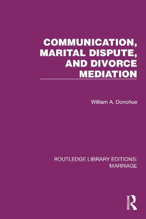 Communication, Marital Dispute, and Divorce Mediation by William A. Donohue 9781032467559