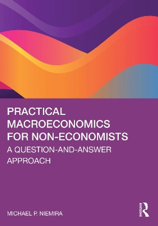 Practical Macroeconomics for Non-Economists: A Question-and-Answer Approach by Michael P. Niemira 9781032488400