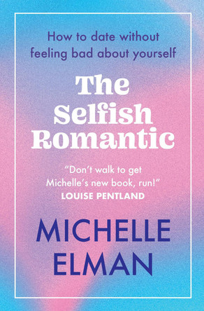 The Selfish Romantic: How to date without feeling bad about yourself by Michelle Elman 9781802796605