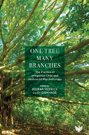 One Tree, Many Branches: The Practice of Integrative Child and Adolescent Psychotherapy by Bozena Merrick 9781800132207