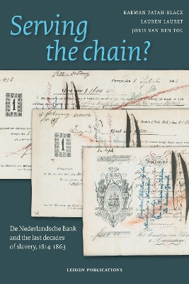 Serving the chain?: De Nederlandsche Bank and the last decades of slavery, 1814-1863 by Karwan Fatah-Black 9789087283926