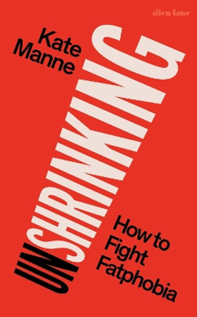 Unshrinking: How to Fight Fatphobia by Kate Manne 9780241629390