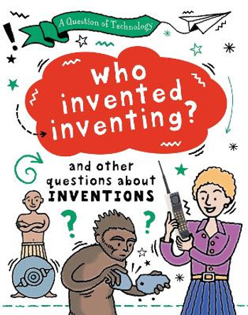 A Question of Technology: Who Invented Inventing?: And other questions about inventions by Clive Gifford 9781526320070
