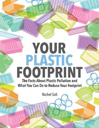 Your Plastic Footprint: The Facts about Plastic and What You Can Do to Reduce Your Footprint by Rachel Salt 9780228102489