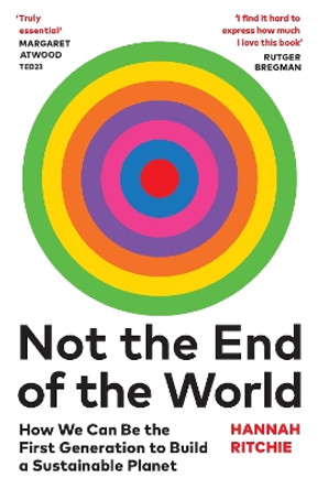 Not the End of the World: How We Can Be the First Generation to Build a Sustainable Planet by Hannah Ritchie 9781784745004