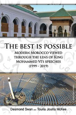 The Best Is Possible: Modern Morocco Viewed Through The Lens Of King Mohammed VI's Speeches (1999-2019) by Desmond Swan 9781398464100