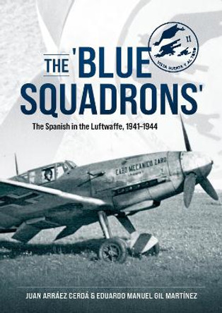 The 'Blue Squadrons': The Spanish in the Luftwaffe, 1941-1944 by Juan Arraez Cerda 9781804512395