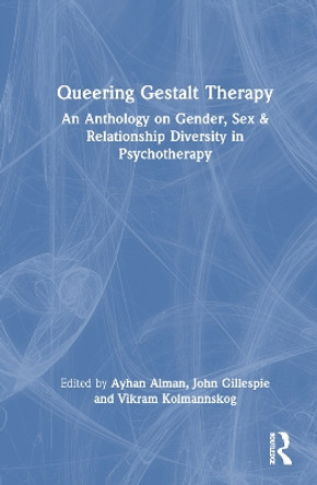 Queering Gestalt Therapy: An Anthology on Gender, Sex & Relationship Diversity in Psychotherapy by Ayhan Alman 9781032371108