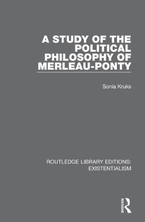 A Study of the Political Philosophy of Merleau-Ponty by Sonia Kruks 9780367111045