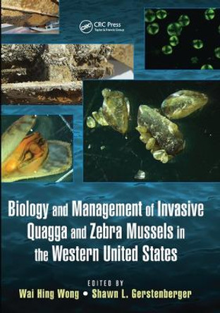 Biology and Management of Invasive Quagga and Zebra Mussels in the Western United States by Wai Hing Wong 9780367575755