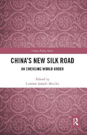 China's New Silk Road: An Emerging World Order by Carmen Amado Mendes 9780367585242