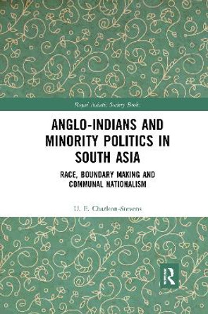 Anglo-Indians and Minority Politics in South Asia: Race, Boundary Making and Communal Nationalism by Uther Charlton-Stevens 9780367594084