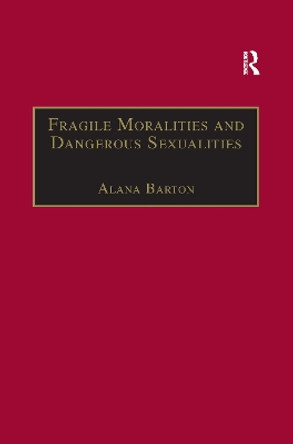 Fragile Moralities and Dangerous Sexualities: Two Centuries of Semi-Penal Institutionalisation for Women by Alana Barton 9780367604417