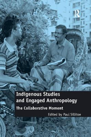 Indigenous Studies and Engaged Anthropology: The Collaborative Moment by Paul Sillitoe 9780367668990