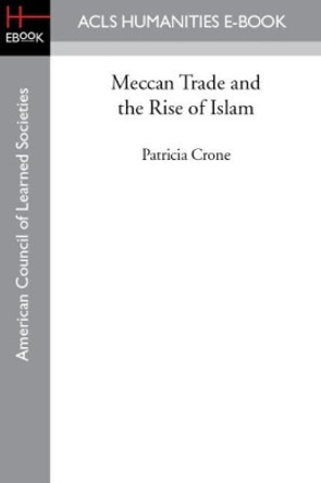 Meccan Trade and the Rise of Islam by Patricia Crone 9781463241728