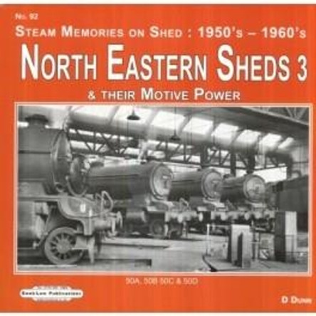 North Eastern Sheds 3: Steam Memories on Shed : 1950's-1960's & Their Motive Power by David Dunn 9781909625617