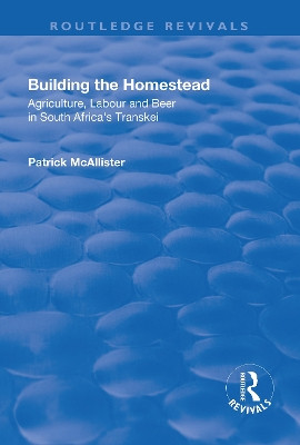 Building the Homestead: Agriculture, Labour and Beer in South Africa's Transkei by P. McAllister 9781138703636