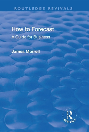 How to Forecast: A Guide for Business: A Guide for Business by James Morrell 9781138731639