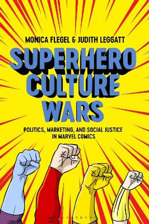 Superhero Culture Wars: Politics, Marketing, and Social Justice in Marvel Comics by Dr Monica Flegel 9781350148635