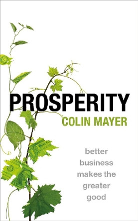 Prosperity: Better Business Makes the Greater Good by Colin Mayer 9780198866824