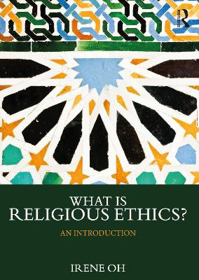 What is Religious Ethics?: An Introduction by Irene Oh 9781138392687