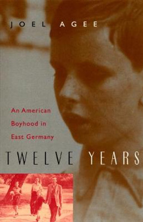 Twelve Years: An American Boyhood in East Germany by Joel Agee