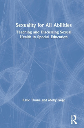 Sexuality for All Abilities: Teaching and Discussing Sexual Health in Special Education by Katie Thune 9780367444136