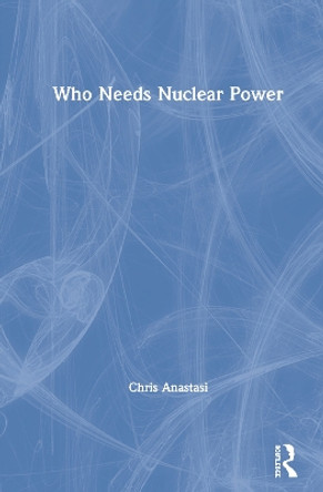 Who Needs Nuclear Power by Chris Anastasi 9780367266929