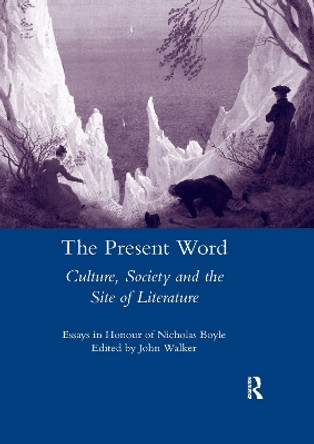 The Present Word. Culture, Society and the Site of Literature: Essays in Honour of Nicholas Boyle by John Walker 9780367601782