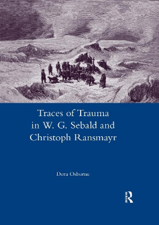 Traces of Trauma in W. G. Sebald and Christoph Ransmayr by Dora Osborne 9780367601935