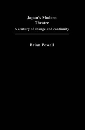 Japan's Modern Theatre: A Century of Change and Continuity by Brian Powell 9781873410301