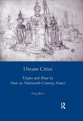Dream Cities: Utopia and Prose by Poets in Nineteenth-Century France by Greg Kerr 9780367600242