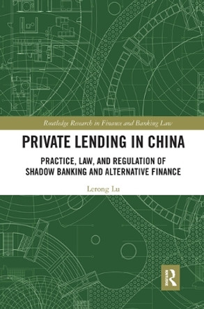 Private Lending in China: Practice, Law, and Regulation of Shadow Banking and Alternative Finance by Lerong Lu 9780367513955